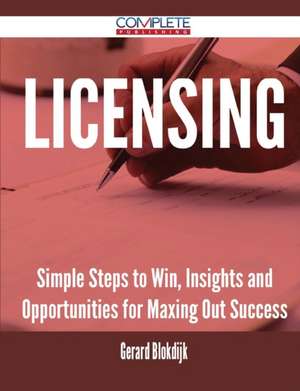 Licensing - Simple Steps to Win, Insights and Opportunities for Maxing Out Success de Gerard Blokdijk