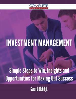 Investment Management - Simple Steps to Win, Insights and Opportunities for Maxing Out Success de Gerard Blokdijk