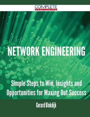 Network Engineering - Simple Steps to Win, Insights and Opportunities for Maxing Out Success de Gerard Blokdijk