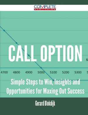 Call Option - Simple Steps to Win, Insights and Opportunities for Maxing Out Success de Gerard Blokdijk