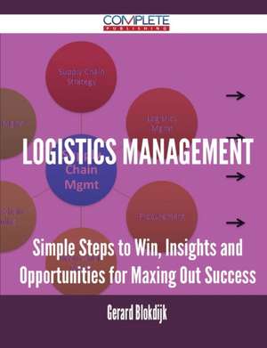 Logistics Management - Simple Steps to Win, Insights and Opportunities for Maxing Out Success de Gerard Blokdijk