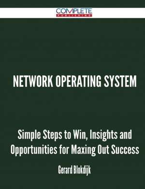 Network Operating System - Simple Steps to Win, Insights and Opportunities for Maxing Out Success de Gerard Blokdijk