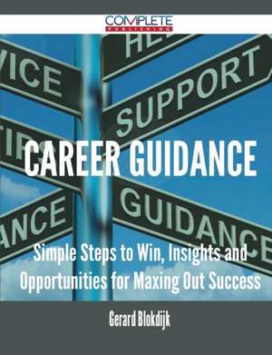 Career Guidance - Simple Steps to Win, Insights and Opportunities for Maxing Out Success de Gerard Blokdijk