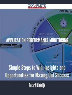 Application Performance Monitoring - Simple Steps to Win, Insights and Opportunities for Maxing Out Success de Gerard Blokdijk