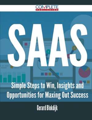 Saas - Simple Steps to Win, Insights and Opportunities for Maxing Out Success de Gerard Blokdijk