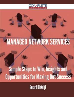 Managed Network Services - Simple Steps to Win, Insights and Opportunities for Maxing Out Success de Gerard Blokdijk