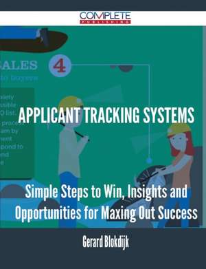 Applicant Tracking Systems - Simple Steps to Win, Insights and Opportunities for Maxing Out Success de Gerard Blokdijk