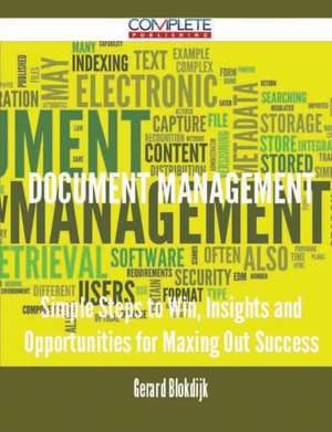 Document Management - Simple Steps to Win, Insights and Opportunities for Maxing Out Success de Gerard Blokdijk