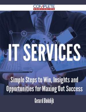 It Services - Simple Steps to Win, Insights and Opportunities for Maxing Out Success de Gerard Blokdijk