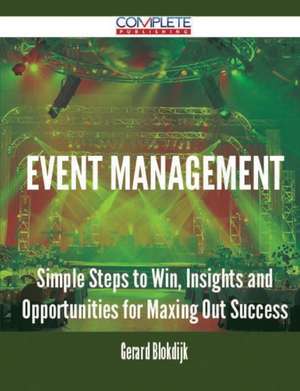 Event Management - Simple Steps to Win, Insights and Opportunities for Maxing Out Success de Gerard Blokdijk