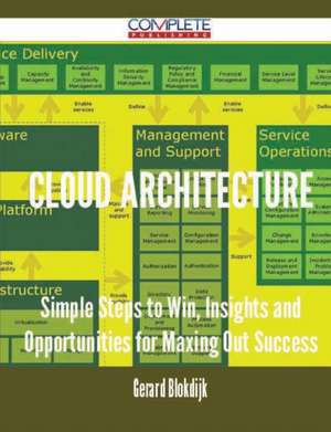 Cloud Architecture - Simple Steps to Win, Insights and Opportunities for Maxing Out Success de Gerard Blokdijk