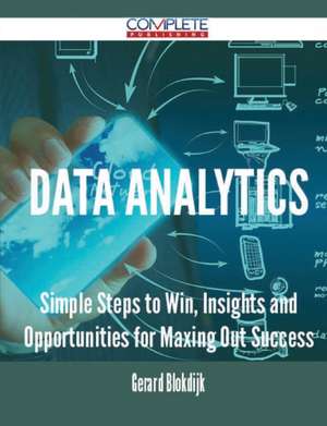 Data Analytics - Simple Steps to Win, Insights and Opportunities for Maxing Out Success de Gerard Blokdijk