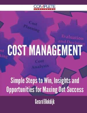 Cost Management - Simple Steps to Win, Insights and Opportunities for Maxing Out Success de Gerard Blokdijk