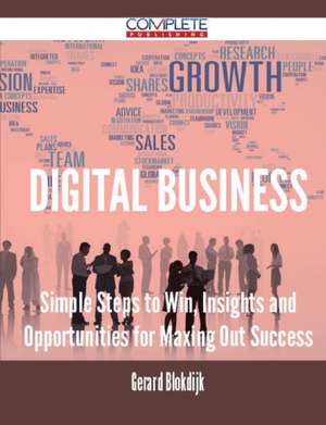 Digital Business - Simple Steps to Win, Insights and Opportunities for Maxing Out Success de Gerard Blokdijk