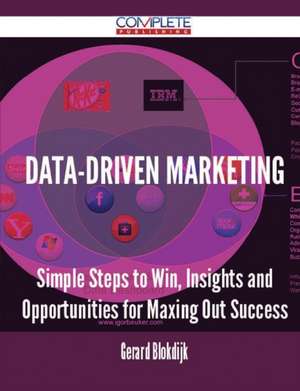 Data-Driven Marketing - Simple Steps to Win, Insights and Opportunities for Maxing Out Success de Gerard Blokdijk