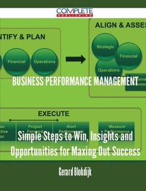 Business Performance Management - Simple Steps to Win, Insights and Opportunities for Maxing Out Success de Gerard Blokdijk