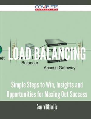 Load Balancing - Simple Steps to Win, Insights and Opportunities for Maxing Out Success de Gerard Blokdijk