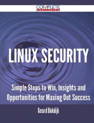 Linux Security - Simple Steps to Win, Insights and Opportunities for Maxing Out Success de Gerard Blokdijk