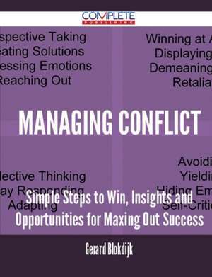 Managing Conflict - Simple Steps to Win, Insights and Opportunities for Maxing Out Success de Gerard Blokdijk