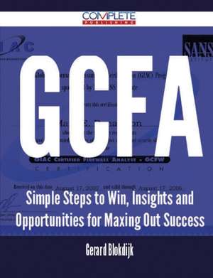 Gcfa - Simple Steps to Win, Insights and Opportunities for Maxing Out Success de Gerard Blokdijk