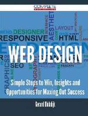 Web Design - Simple Steps to Win, Insights and Opportunities for Maxing Out Success de Gerard Blokdijk