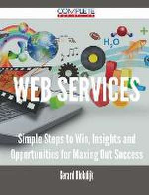 Web Services - Simple Steps to Win, Insights and Opportunities for Maxing Out Success de Gerard Blokdijk