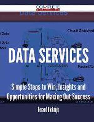 Data Services - Simple Steps to Win, Insights and Opportunities for Maxing Out Success de Gerard Blokdijk