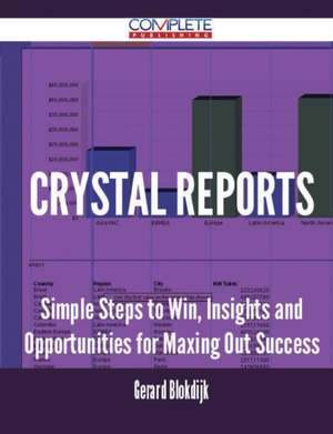 Crystal Reports - Simple Steps to Win, Insights and Opportunities for Maxing Out Success de Gerard Blokdijk