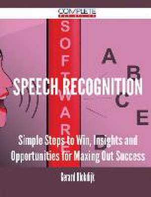 Speech Recognition - Simple Steps to Win, Insights and Opportunities for Maxing Out Success de Gerard Blokdijk