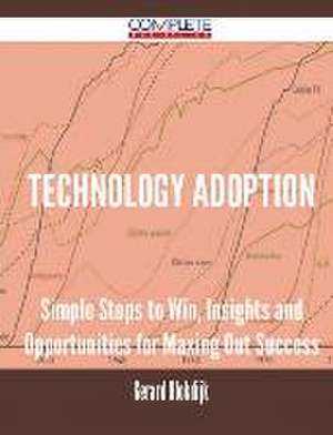 Technology Adoption - Simple Steps to Win, Insights and Opportunities for Maxing Out Success de Gerard Blokdijk