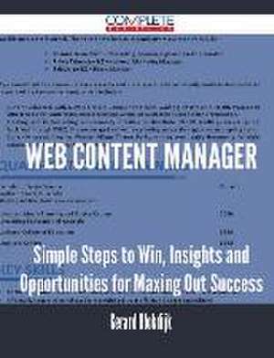 Web Content Manager - Simple Steps to Win, Insights and Opportunities for Maxing Out Success de Gerard Blokdijk