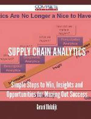 Supply Chain Analytics - Simple Steps to Win, Insights and Opportunities for Maxing Out Success de Gerard Blokdijk