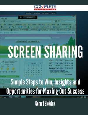 Screen Sharing - Simple Steps to Win, Insights and Opportunities for Maxing Out Success de Gerard Blokdijk