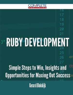 Ruby Development - Simple Steps to Win, Insights and Opportunities for Maxing Out Success de Gerard Blokdijk