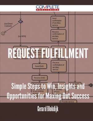 Request Fulfillment - Simple Steps to Win, Insights and Opportunities for Maxing Out Success de Gerard Blokdijk