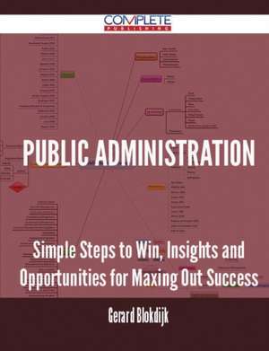 Public Administration - Simple Steps to Win, Insights and Opportunities for Maxing Out Success de Gerard Blokdijk