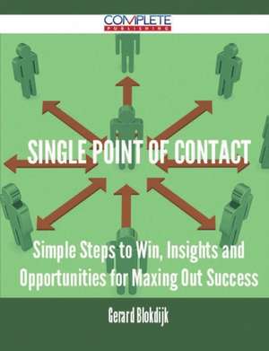 Single Point of Contact - Simple Steps to Win, Insights and Opportunities for Maxing Out Success de Gerard Blokdijk