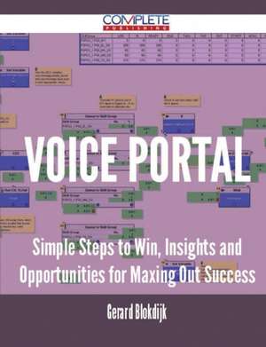 Voice Portal - Simple Steps to Win, Insights and Opportunities for Maxing Out Success de Gerard Blokdijk