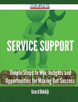 Service Support - Simple Steps to Win, Insights and Opportunities for Maxing Out Success de Gerard Blokdijk