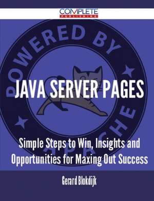 Java Server Pages - Simple Steps to Win, Insights and Opportunities for Maxing Out Success de Gerard Blokdijk