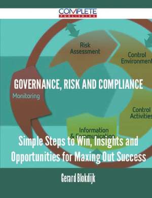 Governance, Risk and Compliance - Simple Steps to Win, Insights and Opportunities for Maxing Out Success de Gerard Blokdijk