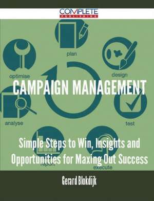 Campaign Management - Simple Steps to Win, Insights and Opportunities for Maxing Out Success de Gerard Blokdijk