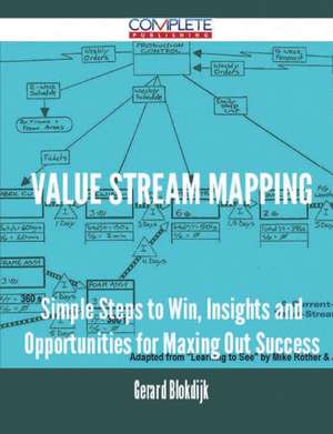 Value Stream Mapping - Simple Steps to Win, Insights and Opportunities for Maxing Out Success de Gerard Blokdijk