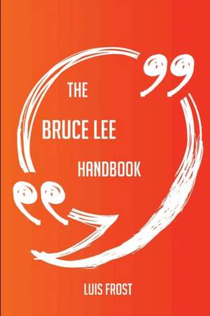 The Bruce Lee Handbook - Everything You Need To Know About Bruce Lee de Luis Frost