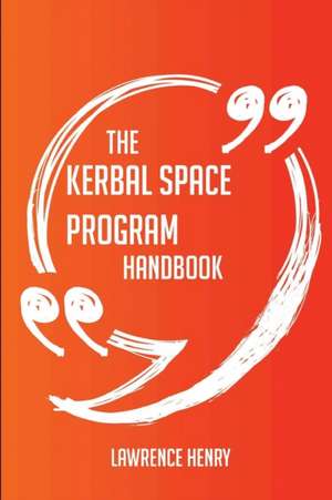 The Kerbal Space Program Handbook - Everything You Need To Know About Kerbal Space Program de Lawrence Henry