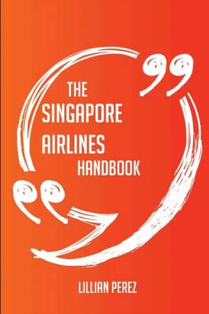 The Singapore Airlines Handbook - Everything You Need To Know About Singapore Airlines de Lillian Perez