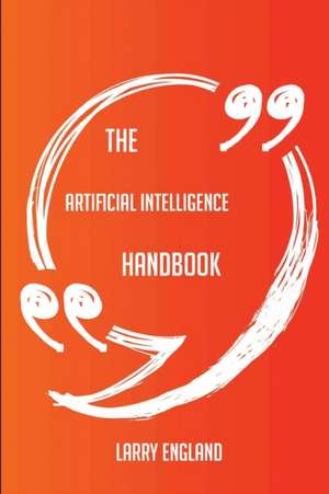 The Artificial intelligence Handbook - Everything You Need To Know About Artificial intelligence de Larry England