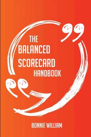 The Balanced Scorecard Handbook - Everything You Need To Know About Balanced Scorecard de Bonnie William