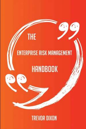 The Enterprise Risk Management Handbook - Everything You Need To Know About Enterprise Risk Management de Trevor Dixon