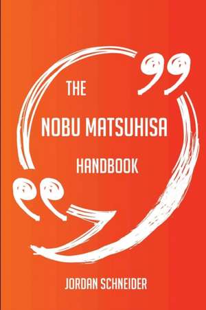 The Nobu Matsuhisa Handbook - Everything You Need To Know About Nobu Matsuhisa de Jordan Schneider